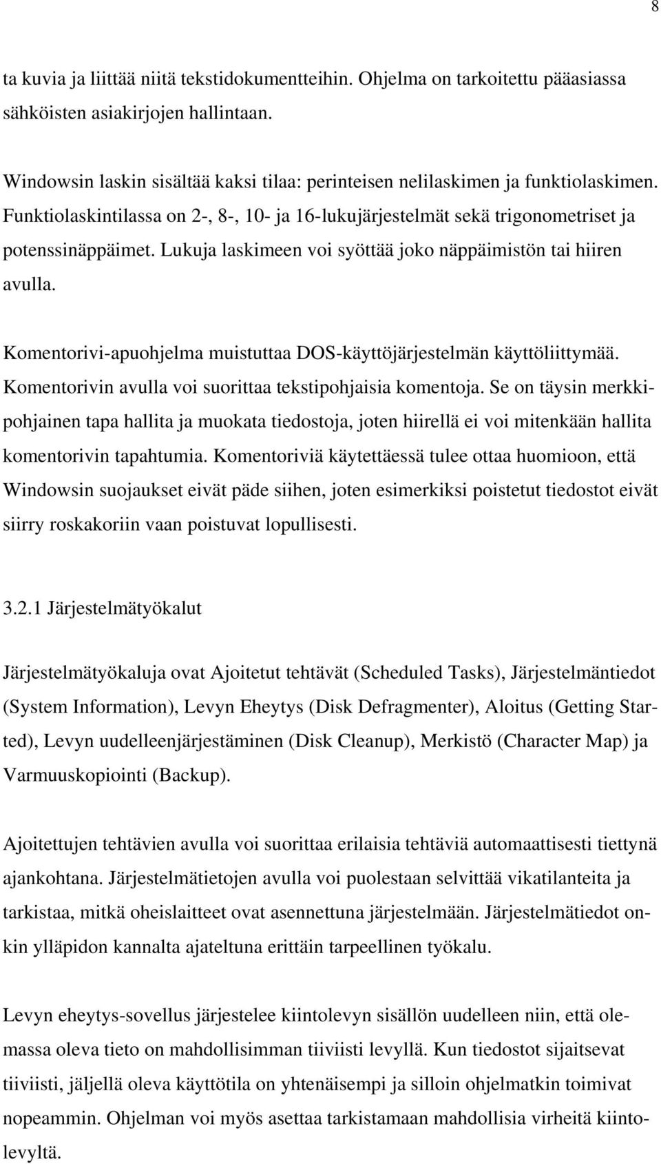 Lukuja laskimeen voi syöttää joko näppäimistön tai hiiren avulla. Komentorivi-apuohjelma muistuttaa DOS-käyttöjärjestelmän käyttöliittymää. Komentorivin avulla voi suorittaa tekstipohjaisia komentoja.