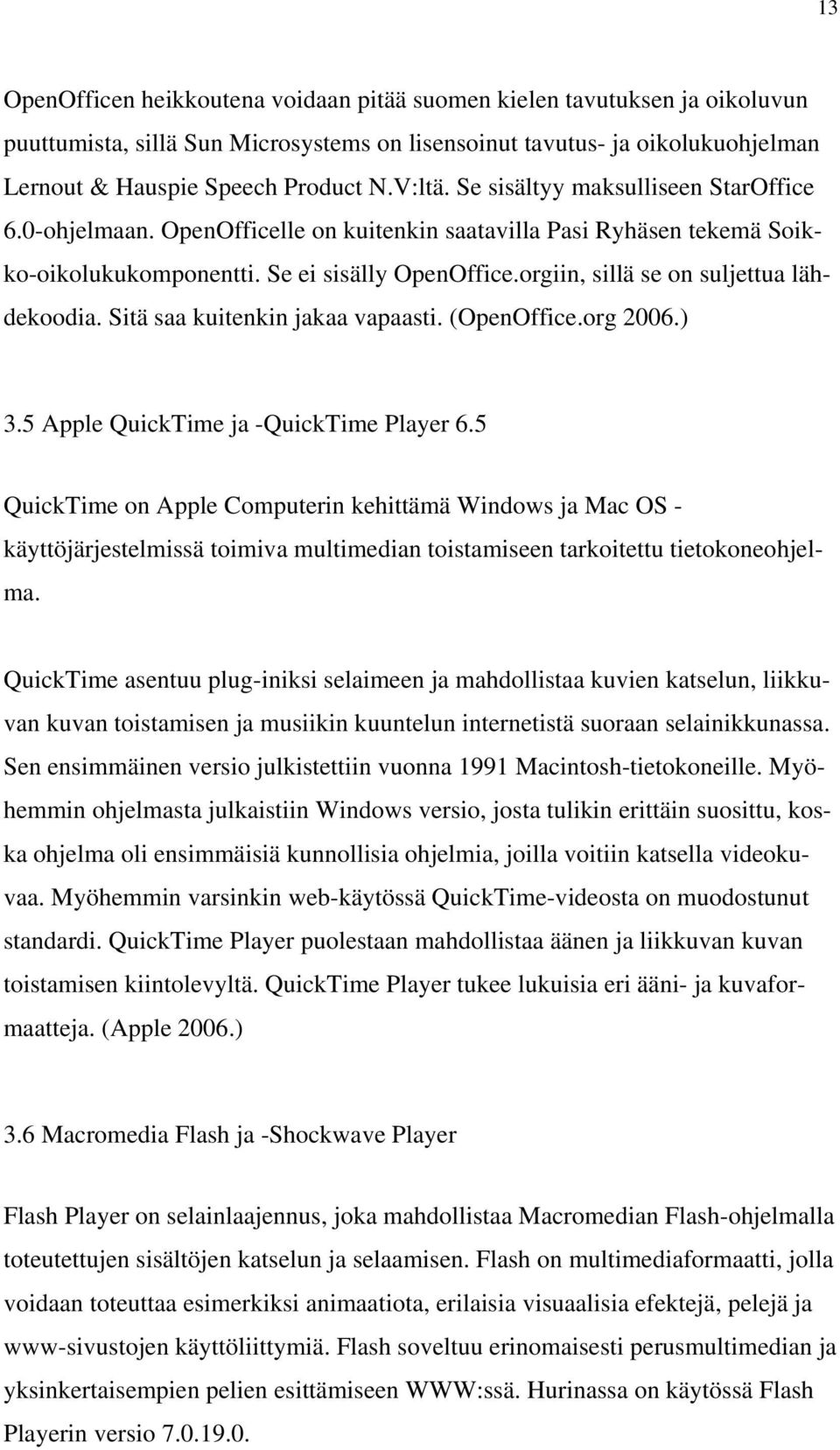 orgiin, sillä se on suljettua lähdekoodia. Sitä saa kuitenkin jakaa vapaasti. (OpenOffice.org 2006.) 3.5 Apple QuickTime ja -QuickTime Player 6.
