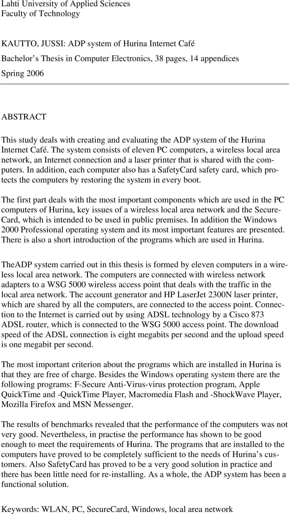 The system consists of eleven PC computers, a wireless local area network, an Internet connection and a laser printer that is shared with the computers.