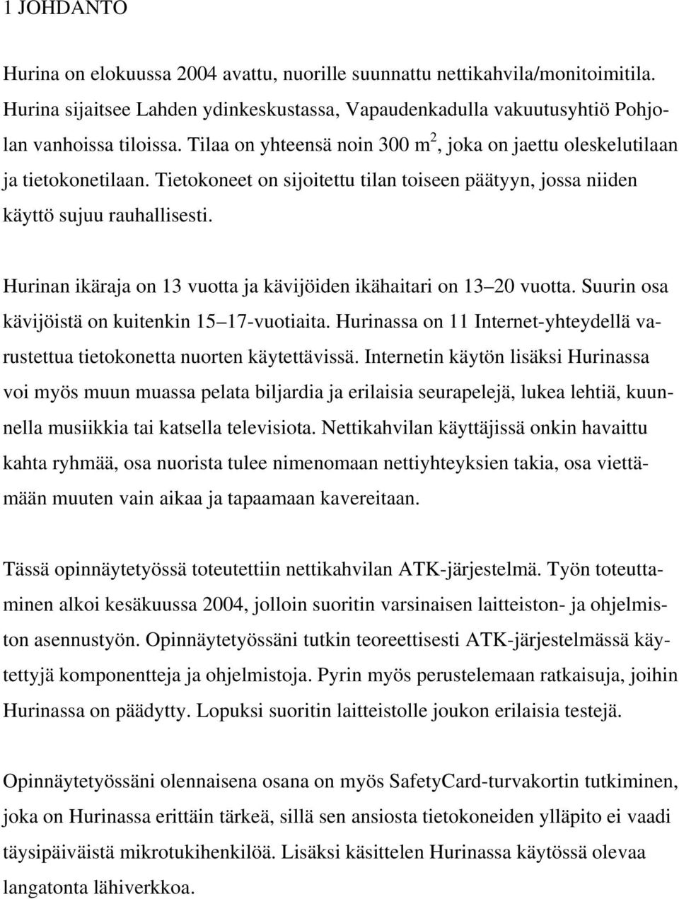 Hurinan ikäraja on 13 vuotta ja kävijöiden ikähaitari on 13 20 vuotta. Suurin osa kävijöistä on kuitenkin 15 17-vuotiaita.