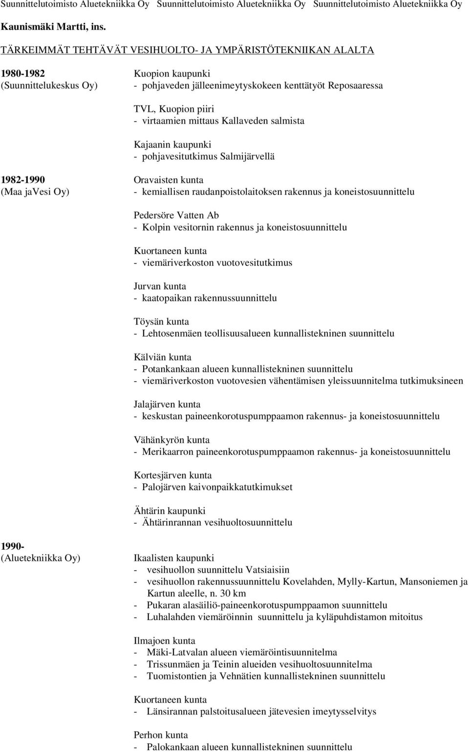 koneistosuunnittelu Pedersöre Vatten Ab - Kolpin vesitornin rakennus ja koneistosuunnittelu Kuortaneen kunta - viemäriverkoston vuotovesitutkimus Jurvan kunta - kaatopaikan rakennussuunnittelu Töysän