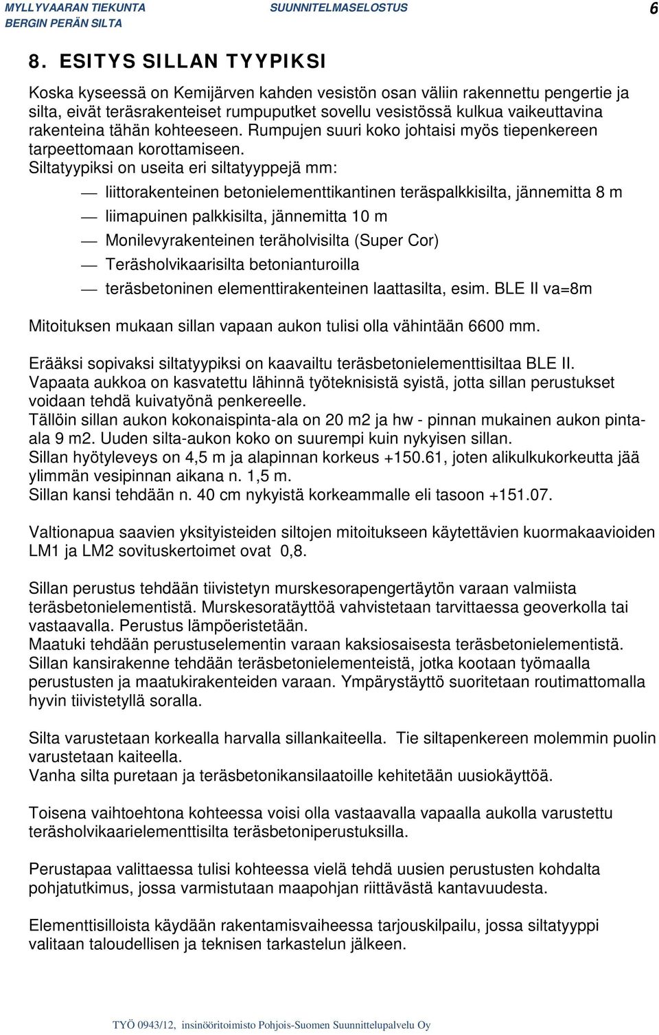 Siltatyypiksi on useita eri siltatyyppejä mm: liittorakenteinen betonielementtikantinen teräspalkkisilta, jännemitta 8 m liimapuinen palkkisilta, jännemitta 10 m Monilevyrakenteinen teräholvisilta