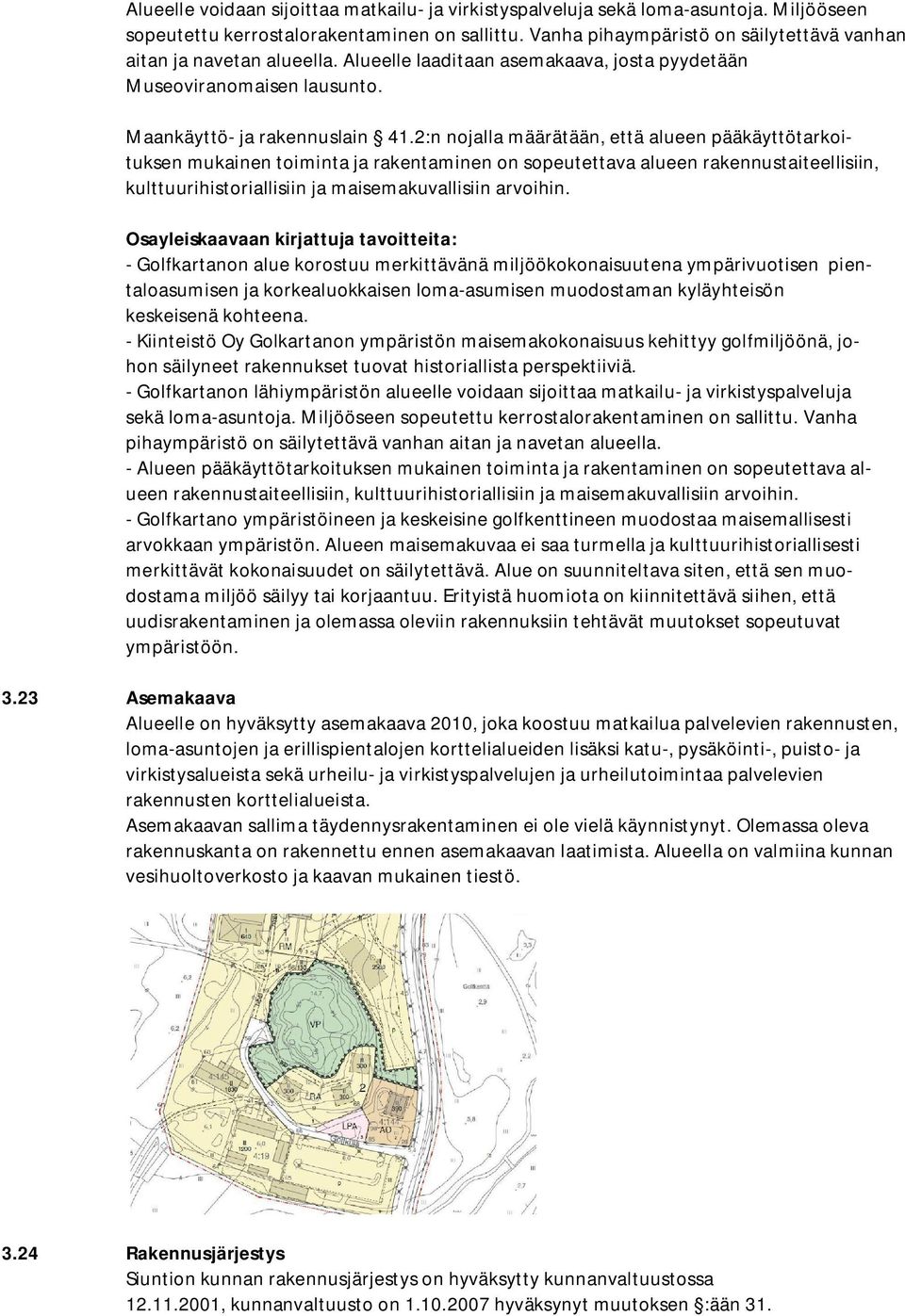 2:n nojalla määrätään, että alueen pääkäyttötarkoituksen mukainen toiminta ja rakentaminen on sopeutettava alueen rakennustaiteellisiin, kulttuurihistoriallisiin ja maisemakuvallisiin arvoihin.