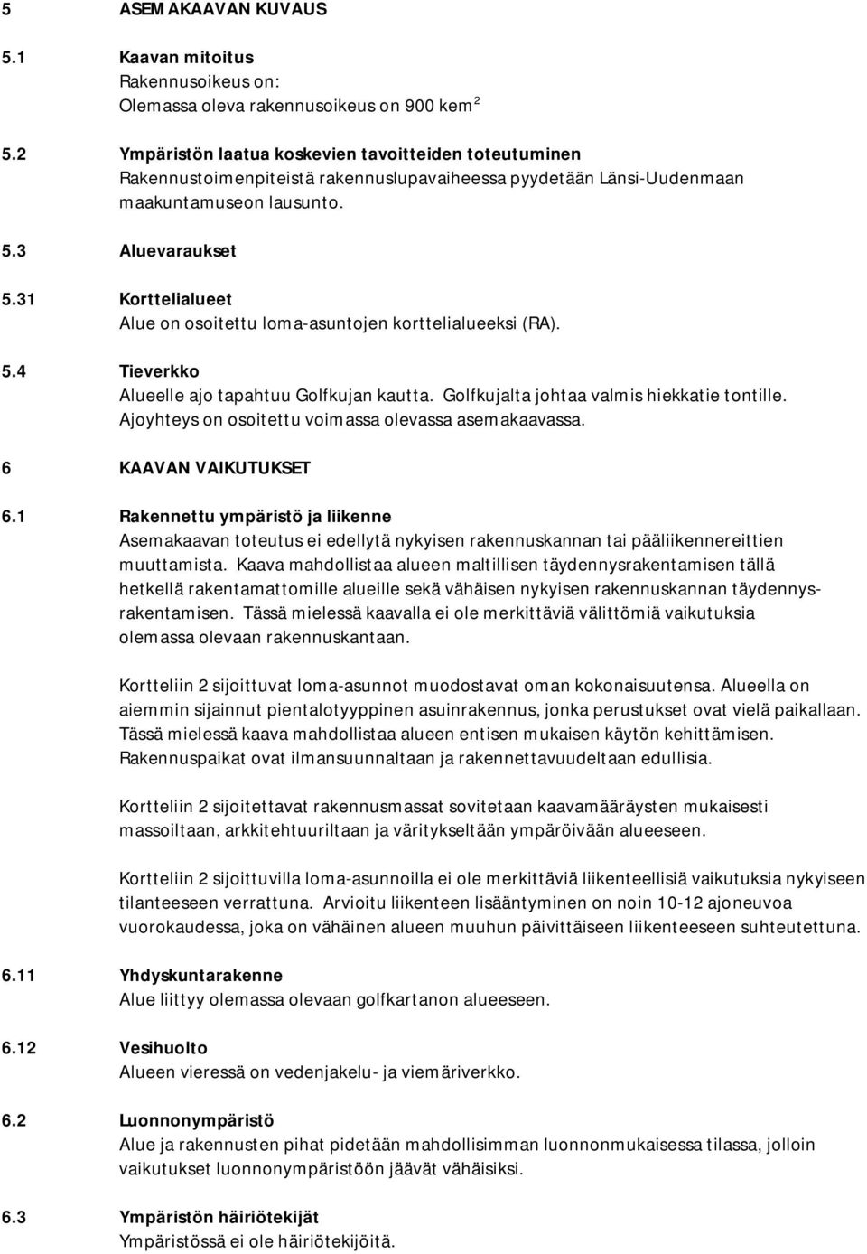 31 Korttelialueet Alue on osoitettu loma-asuntojen korttelialueeksi (RA). 5.4 Tieverkko Alueelle ajo tapahtuu Golfkujan kautta. Golfkujalta johtaa valmis hiekkatie tontille.