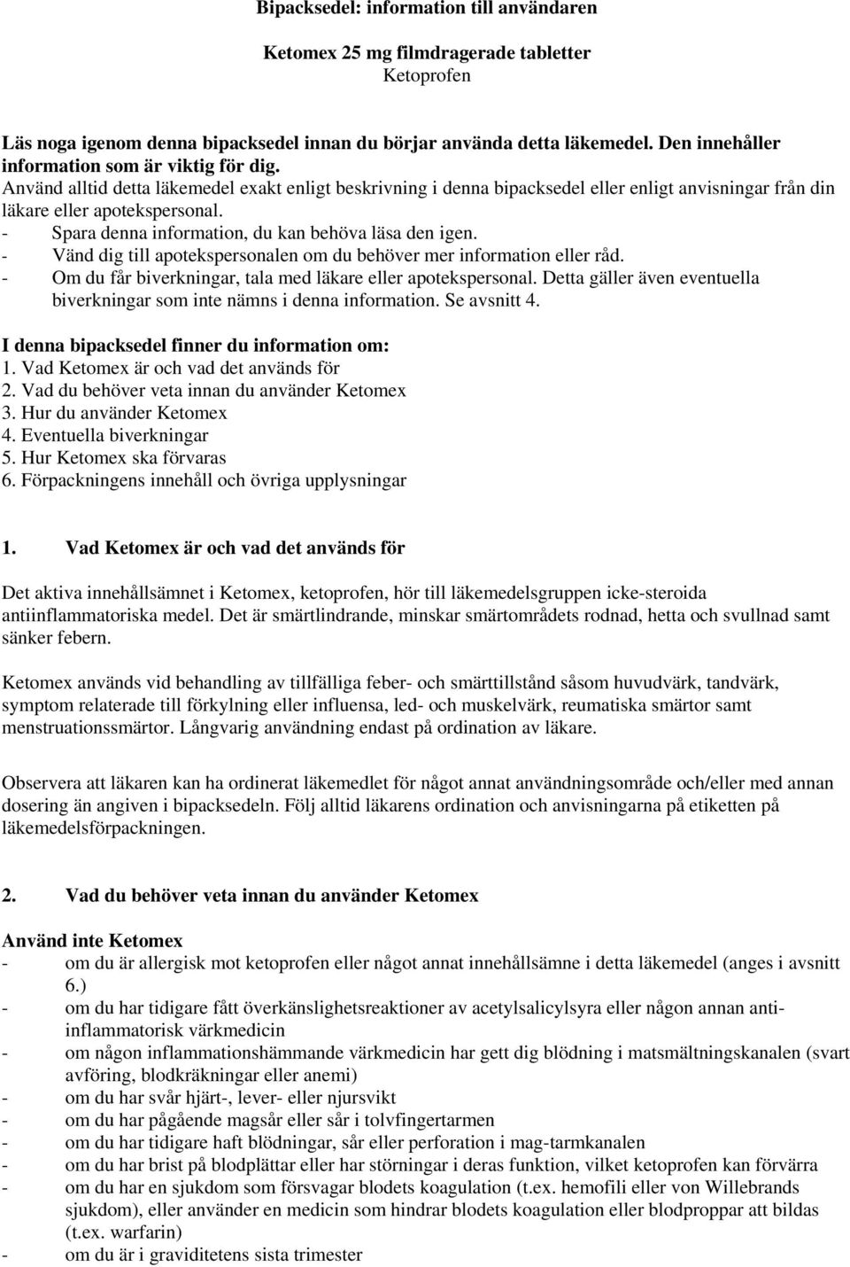 - Spara denna information, du kan behöva läsa den igen. - Vänd dig till apotekspersonalen om du behöver mer information eller råd. - Om du får biverkningar, tala med läkare eller apotekspersonal.