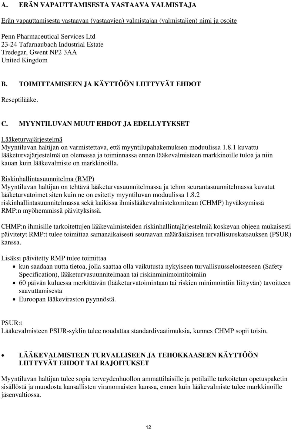 MYYNTILUVAN MUUT EHDOT JA EDELLYTYKSET Lääketurvajärjestelmä Myyntiluvan haltijan on varmistettava, että myyntilupahakemuksen moduulissa 1.8.