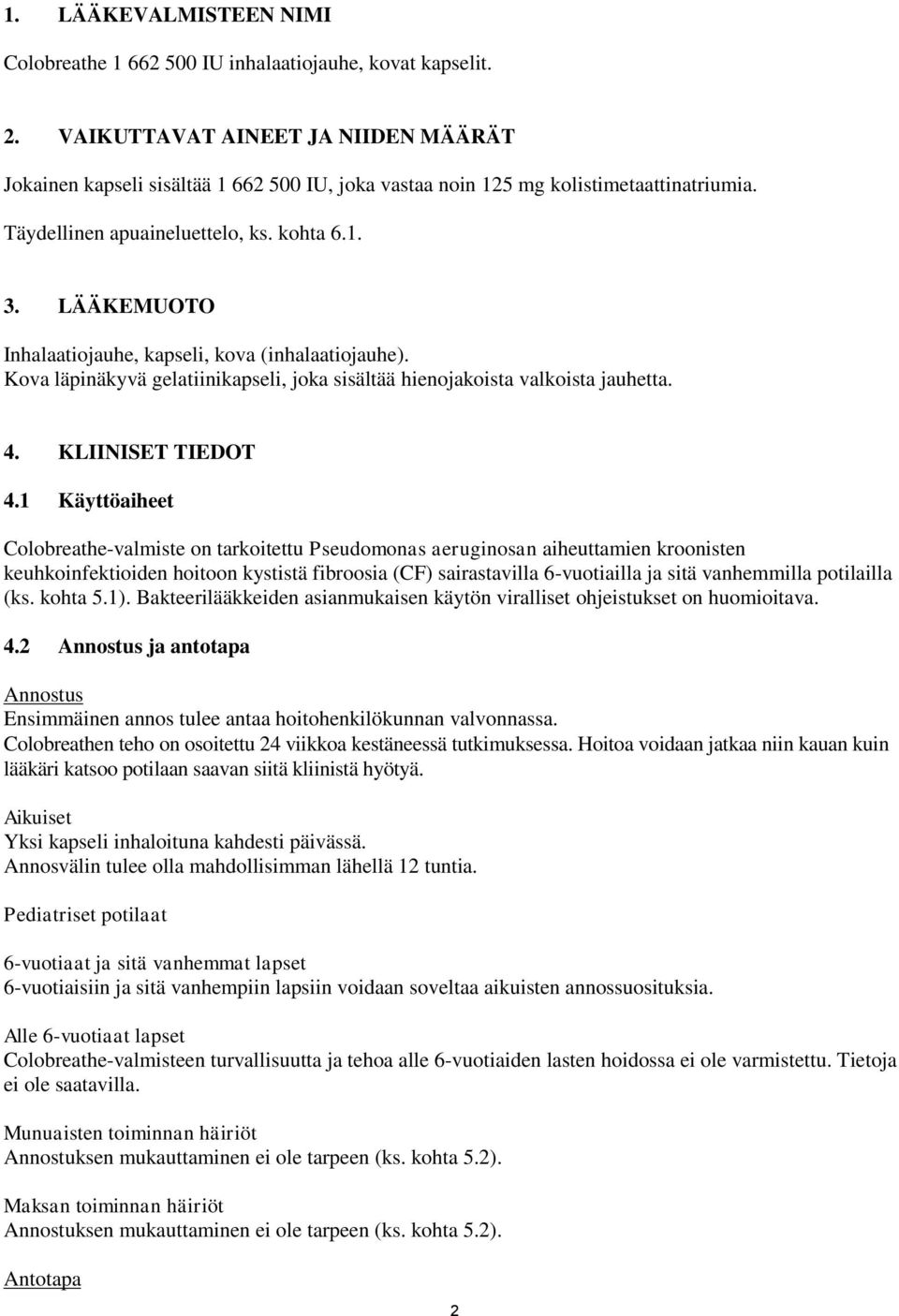 LÄÄKEMUOTO Inhalaatiojauhe, kapseli, kova (inhalaatiojauhe). Kova läpinäkyvä gelatiinikapseli, joka sisältää hienojakoista valkoista jauhetta. 4. KLIINISET TIEDOT 4.