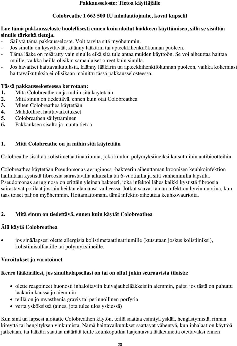 - Tämä lääke on määrätty vain sinulle eikä sitä tule antaa muiden käyttöön. Se voi aiheuttaa haittaa muille, vaikka heillä olisikin samanlaiset oireet kuin sinulla.