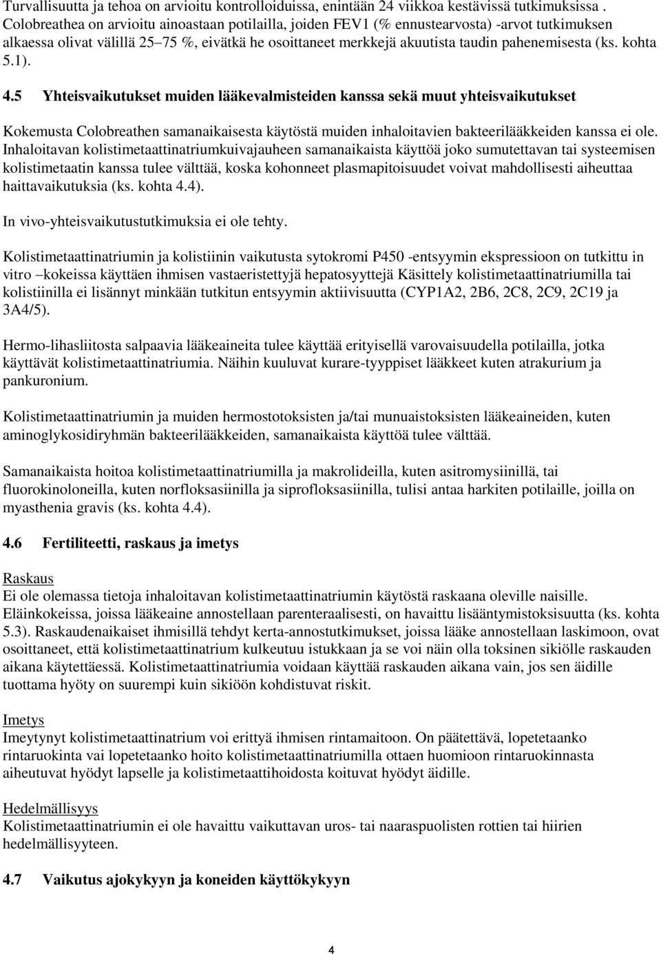 kohta 5.1). 4.5 Yhteisvaikutukset muiden lääkevalmisteiden kanssa sekä muut yhteisvaikutukset Kokemusta Colobreathen samanaikaisesta käytöstä muiden inhaloitavien bakteerilääkkeiden kanssa ei ole.