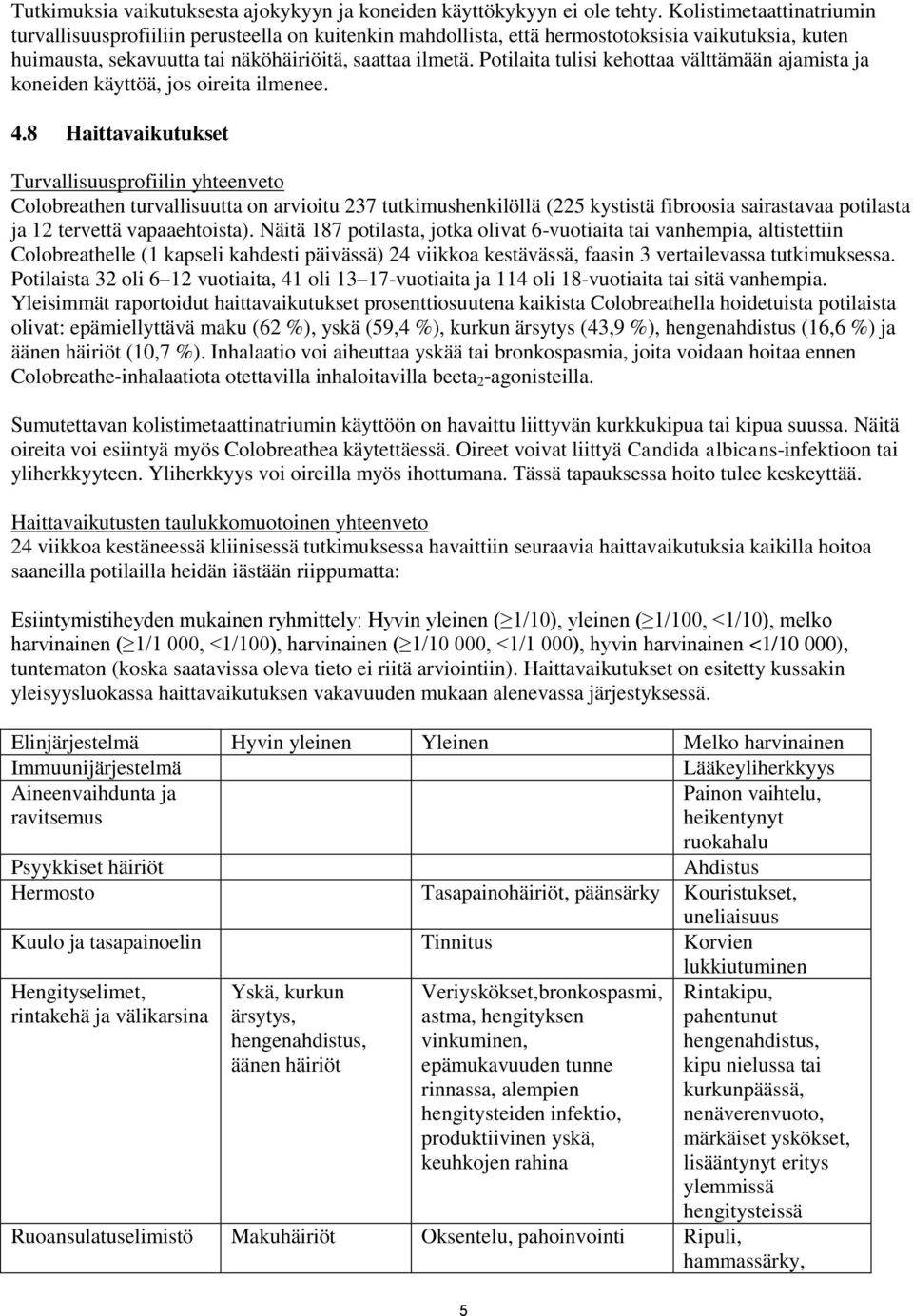 Potilaita tulisi kehottaa välttämään ajamista ja koneiden käyttöä, jos oireita ilmenee. 4.