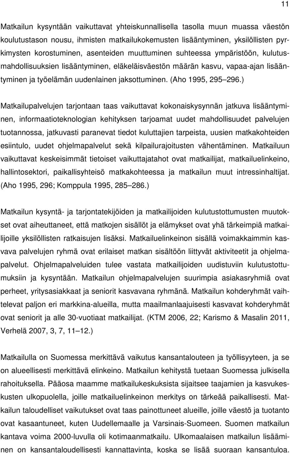 ) Matkailupalvelujen tarjontaan taas vaikuttavat kokonaiskysynnän jatkuva lisääntyminen, informaatioteknologian kehityksen tarjoamat uudet mahdollisuudet palvelujen tuotannossa, jatkuvasti paranevat