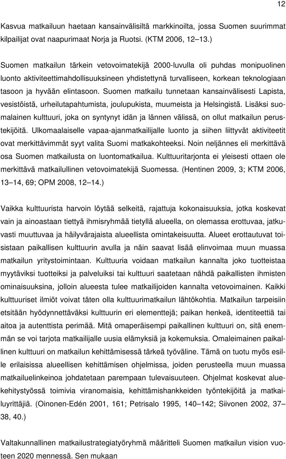 Suomen matkailu tunnetaan kansainvälisesti Lapista, vesistöistä, urheilutapahtumista, joulupukista, muumeista ja Helsingistä.