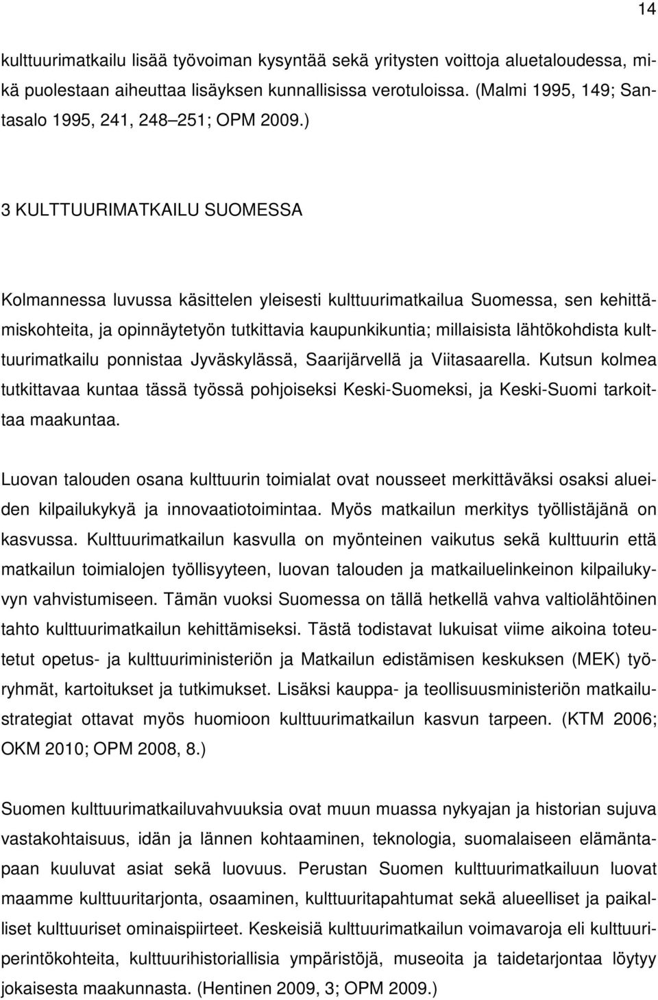 ) 3 KULTTUURIMATKAILU SUOMESSA Kolmannessa luvussa käsittelen yleisesti kulttuurimatkailua Suomessa, sen kehittämiskohteita, ja opinnäytetyön tutkittavia kaupunkikuntia; millaisista lähtökohdista