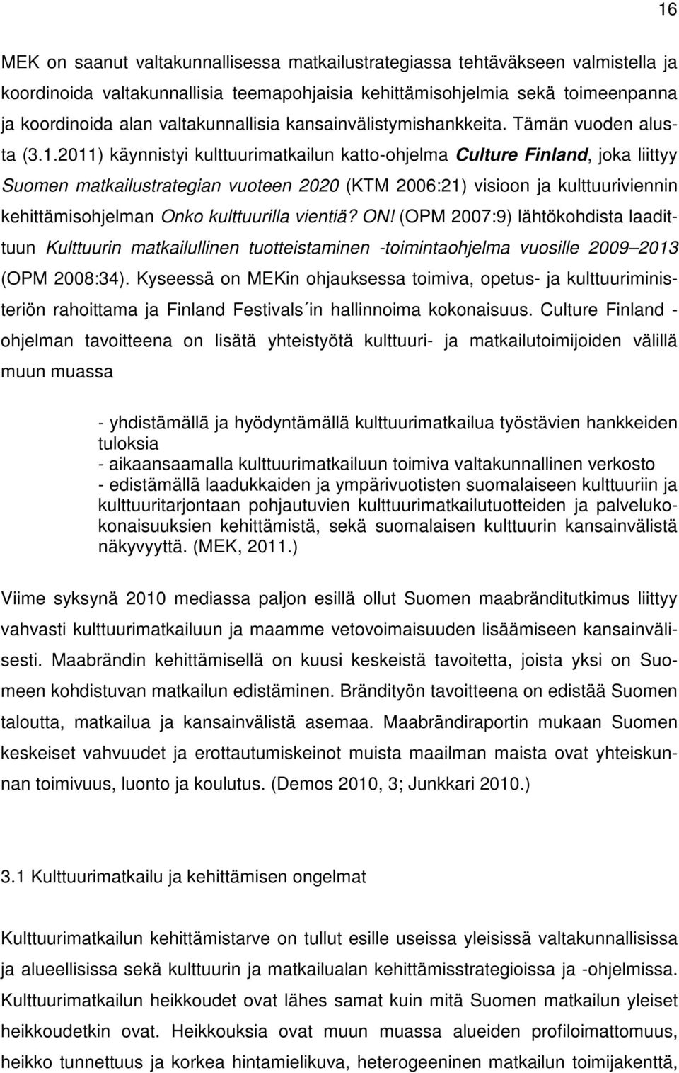 2011) käynnistyi kulttuurimatkailun katto-ohjelma Culture Finland, joka liittyy Suomen matkailustrategian vuoteen 2020 (KTM 2006:21) visioon ja kulttuuriviennin kehittämisohjelman Onko kulttuurilla