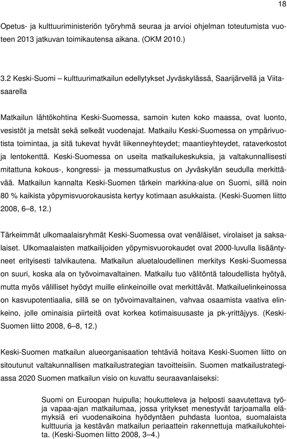 selkeät vuodenajat. Matkailu Keski-Suomessa on ympärivuotista toimintaa, ja sitä tukevat hyvät liikenneyhteydet; maantieyhteydet, rataverkostot ja lentokenttä.