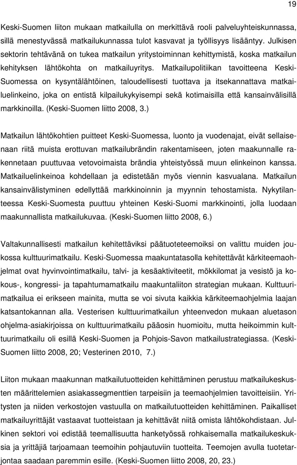 Matkailupolitiikan tavoitteena Keski- Suomessa on kysyntälähtöinen, taloudellisesti tuottava ja itsekannattava matkailuelinkeino, joka on entistä kilpailukykyisempi sekä kotimaisilla että