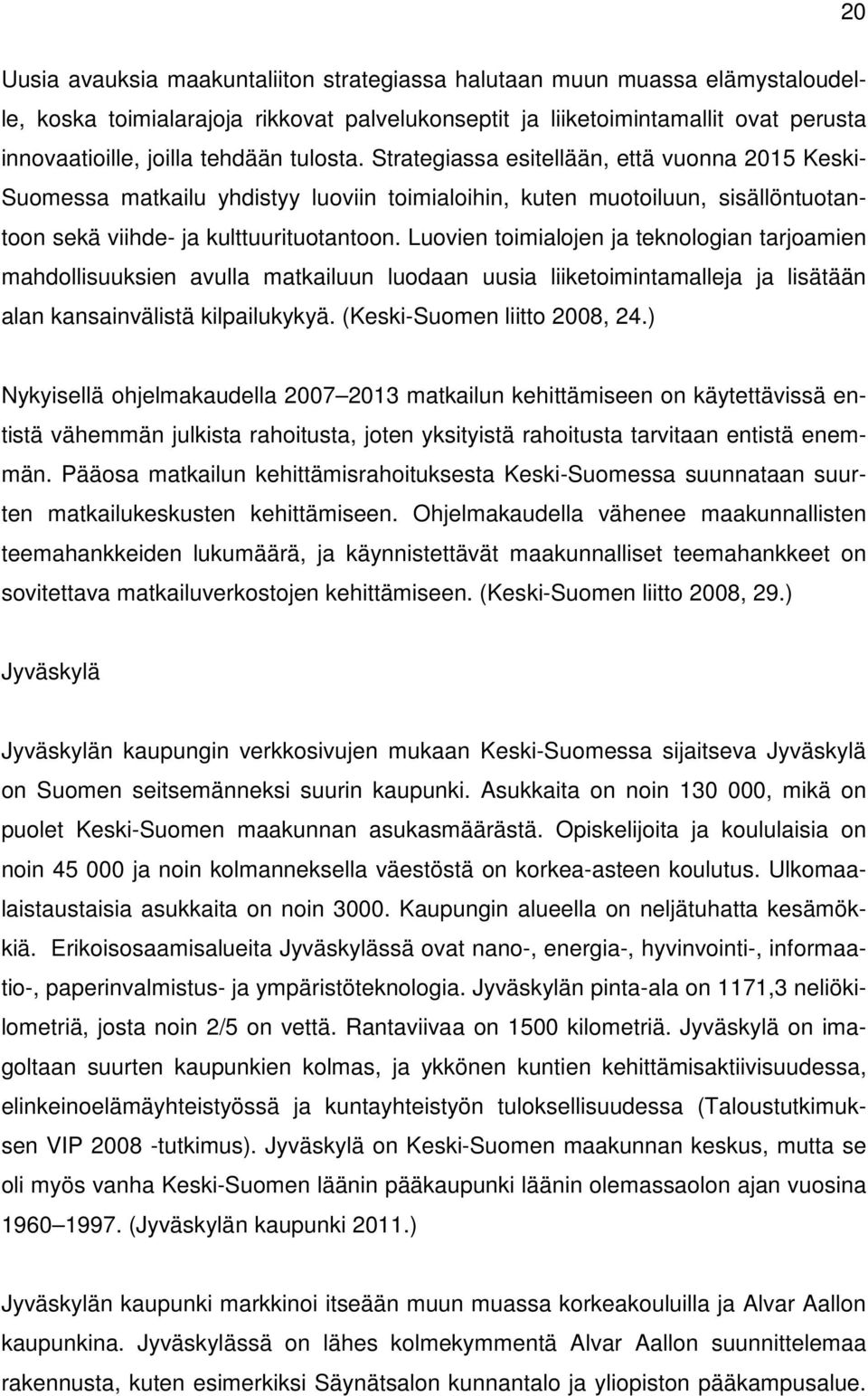 Luovien toimialojen ja teknologian tarjoamien mahdollisuuksien avulla matkailuun luodaan uusia liiketoimintamalleja ja lisätään alan kansainvälistä kilpailukykyä. (Keski-Suomen liitto 2008, 24.