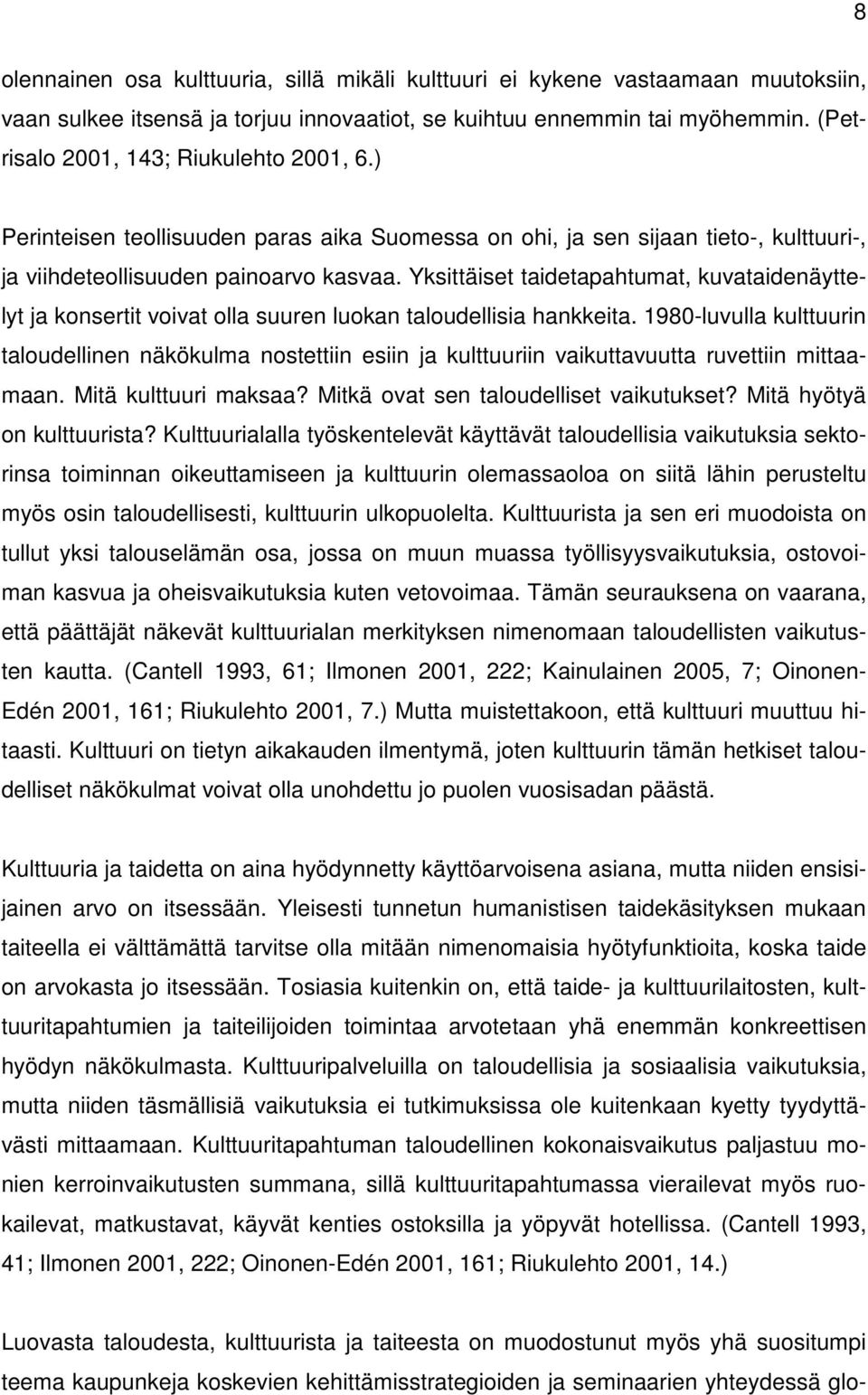 Yksittäiset taidetapahtumat, kuvataidenäyttelyt ja konsertit voivat olla suuren luokan taloudellisia hankkeita.