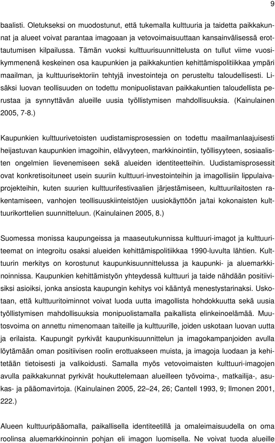 perusteltu taloudellisesti. Lisäksi luovan teollisuuden on todettu monipuolistavan paikkakuntien taloudellista perustaa ja synnyttävän alueille uusia työllistymisen mahdollisuuksia.