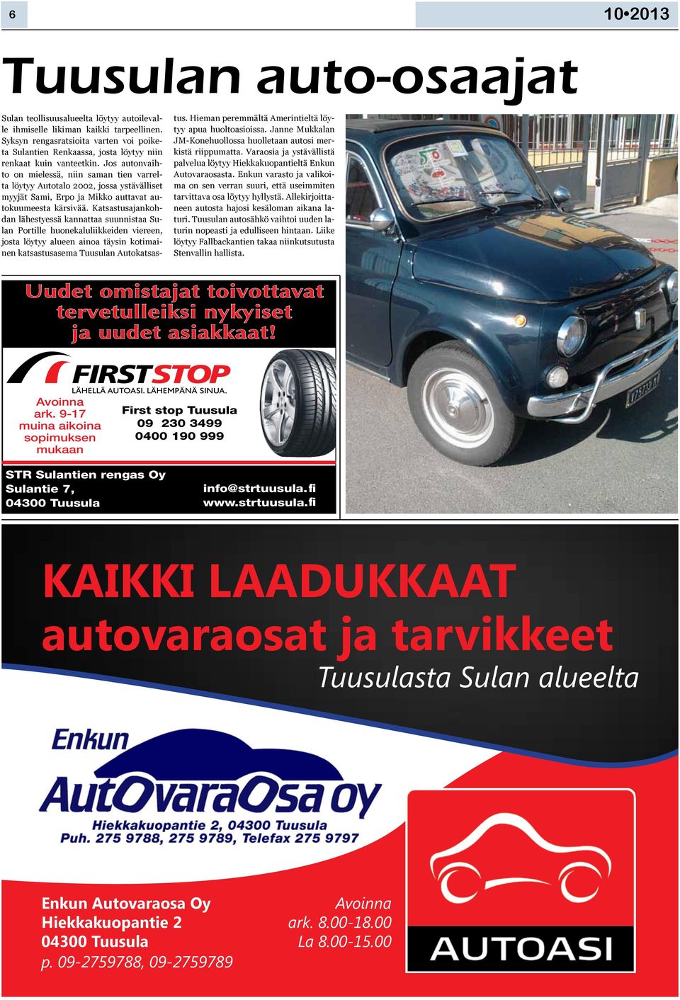 Jos autonvaihto on mielessä, niin saman tien varrelta löytyy Autotalo 2002, jossa ystävälliset myyjät Sami, Erpo ja Mikko auttavat autokuumeesta kärsivää.