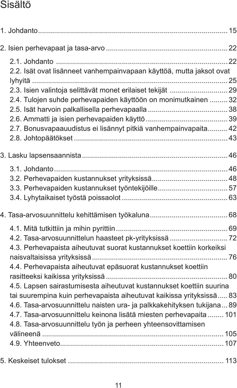 Ammatti ja isien perhevapaiden käyttö... 39 2.7. Bonusvapaauudistus ei lisännyt pitkiä vanhempainvapaita... 42 2.8. Johtopäätökset... 43 3. Lasku lapsensaannista... 46 3.1. Johdanto... 46 3.2. Perhevapaiden kustannukset yrityksissä.