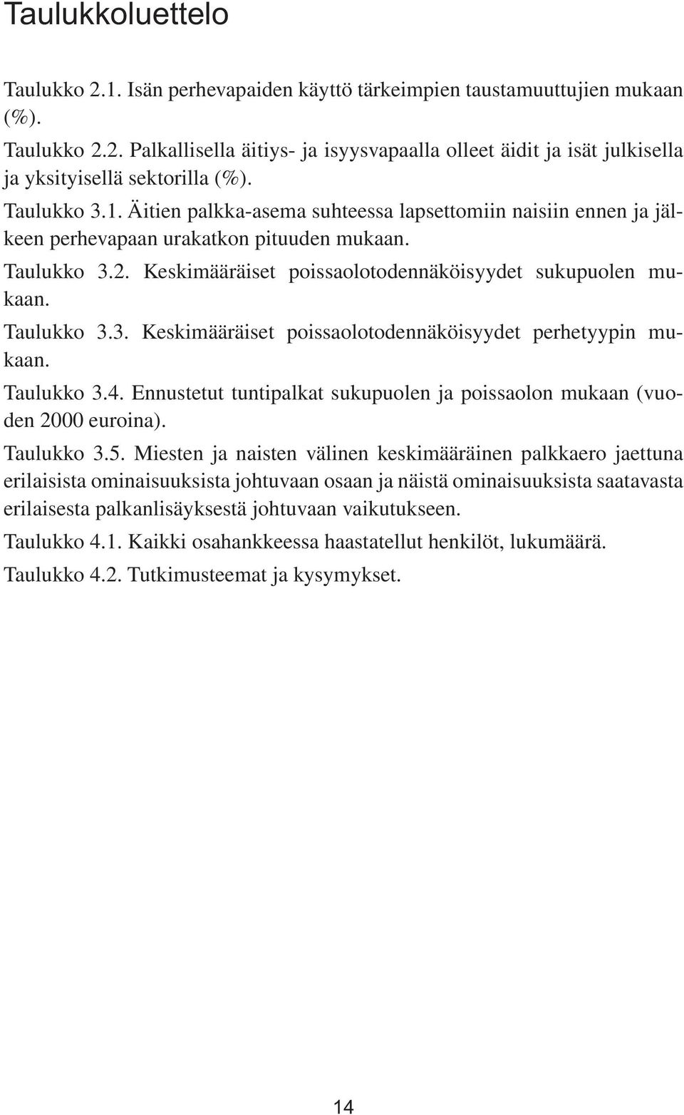 Taulukko 3.3. Keskimääräiset poissaolotodennäköisyydet perhetyypin mukaan. Taulukko 3.4. Ennustetut tuntipalkat sukupuolen ja poissaolon mukaan (vuoden 2000 euroina). Taulukko 3.5.