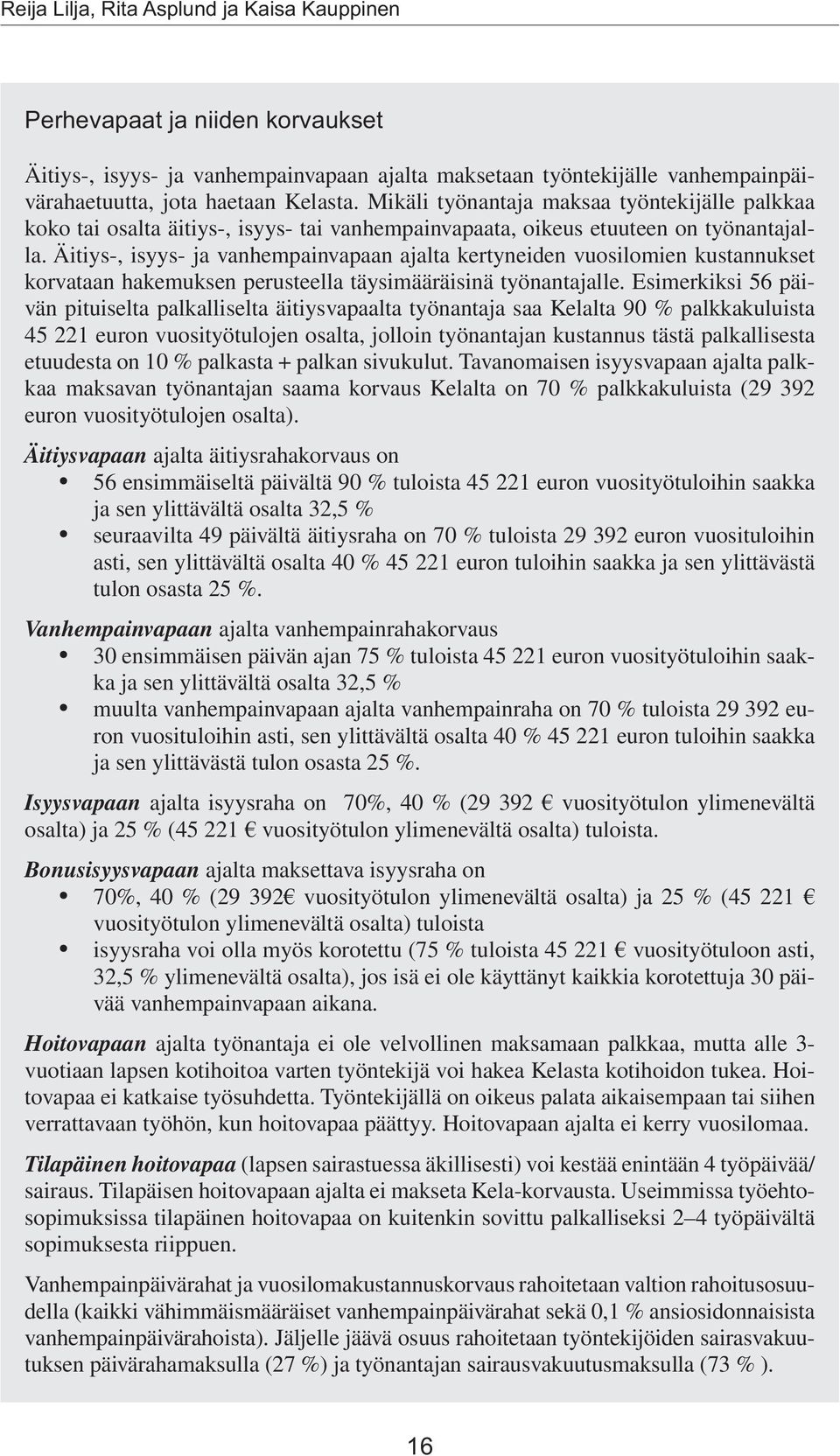 Äitiys-, isyys- ja vanhempainvapaan ajalta kertyneiden vuosilomien kustannukset korvataan hakemuksen perusteella täysimääräisinä työnantajalle.