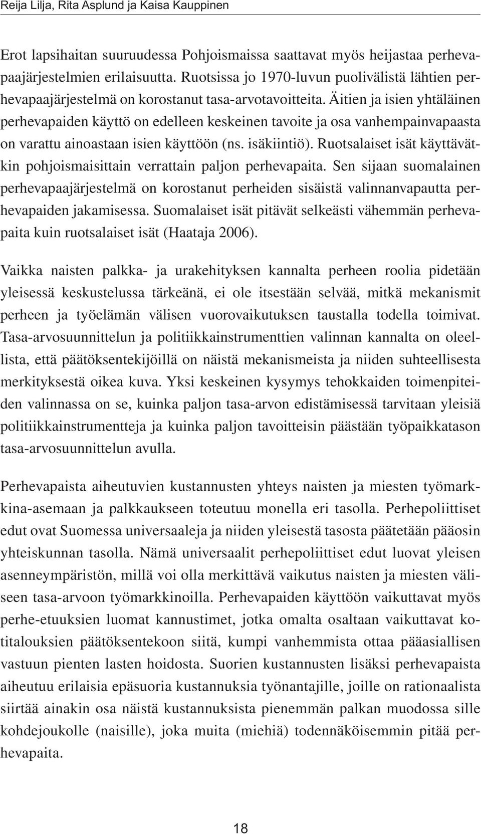 Äitien ja isien yhtäläinen perhevapaiden käyttö on edelleen keskeinen tavoite ja osa vanhempainvapaasta on varattu ainoastaan isien käyttöön (ns. isäkiintiö).