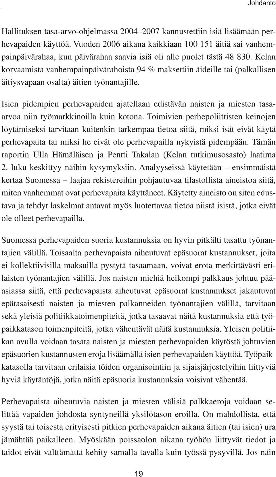 Kelan korvaamista vanhempainpäivärahoista 94 % maksettiin äideille tai (palkallisen äitiysvapaan osalta) äitien työnantajille.