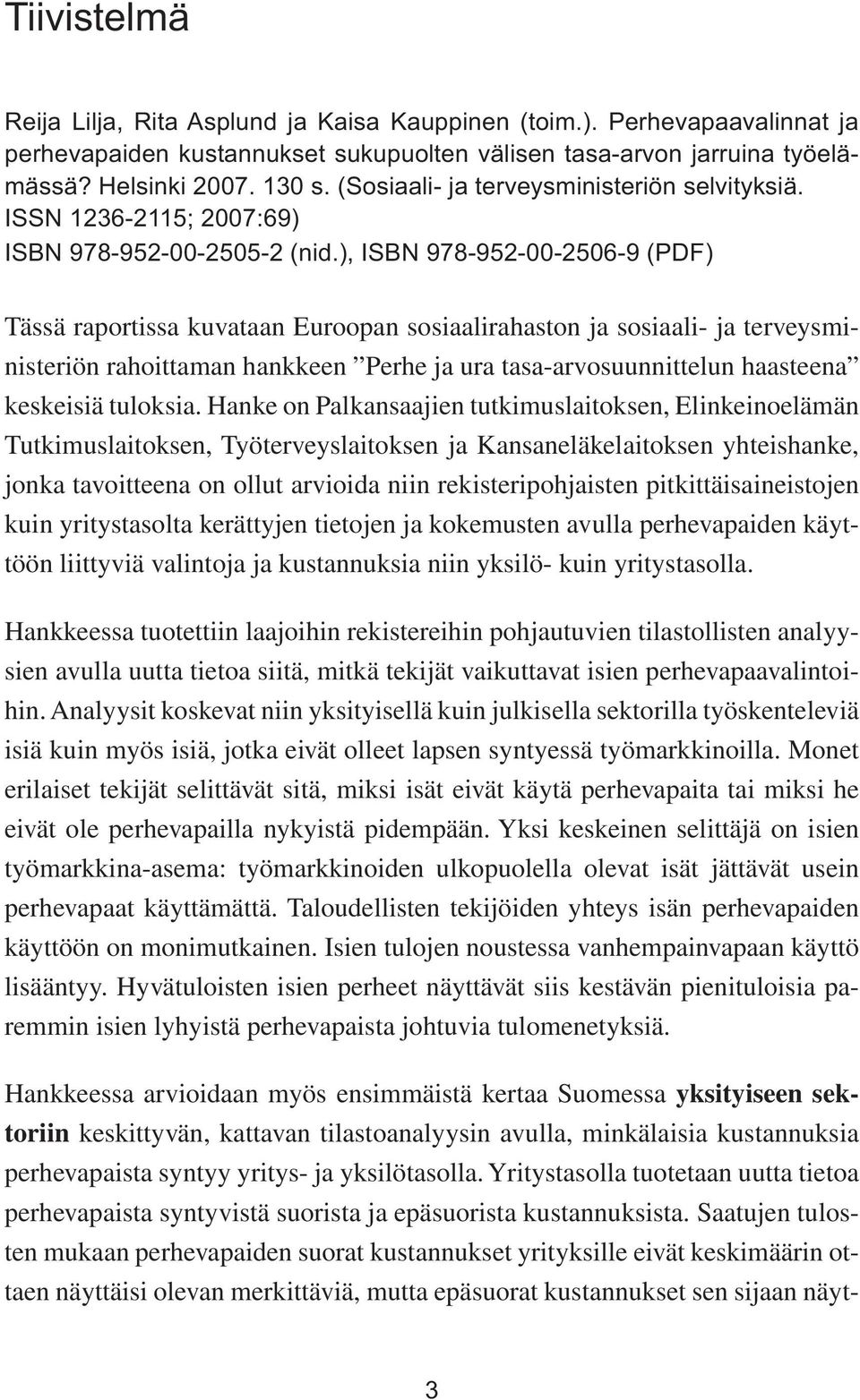 ), ISBN 978-952-00-2506-9 (PDF) Tässä raportissa kuvataan Euroopan sosiaalirahaston ja sosiaali- ja terveysministeriön rahoittaman hankkeen Perhe ja ura tasa-arvosuunnittelun haasteena keskeisiä