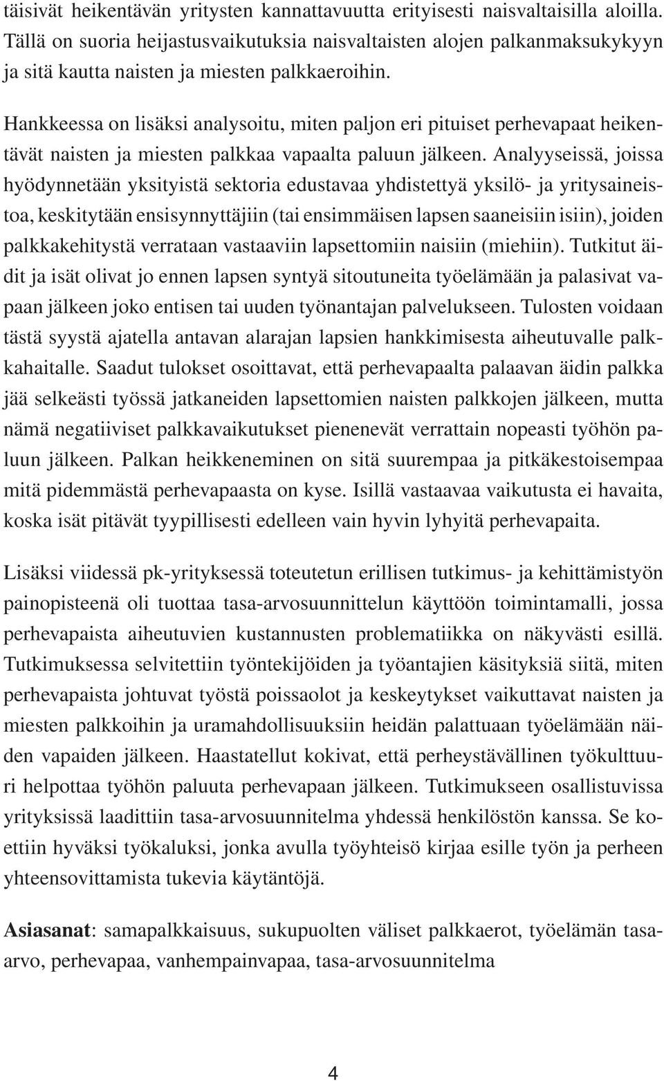 Hankkeessa on lisäksi analysoitu, miten paljon eri pituiset perhevapaat heikentävät naisten ja miesten palkkaa vapaalta paluun jälkeen.