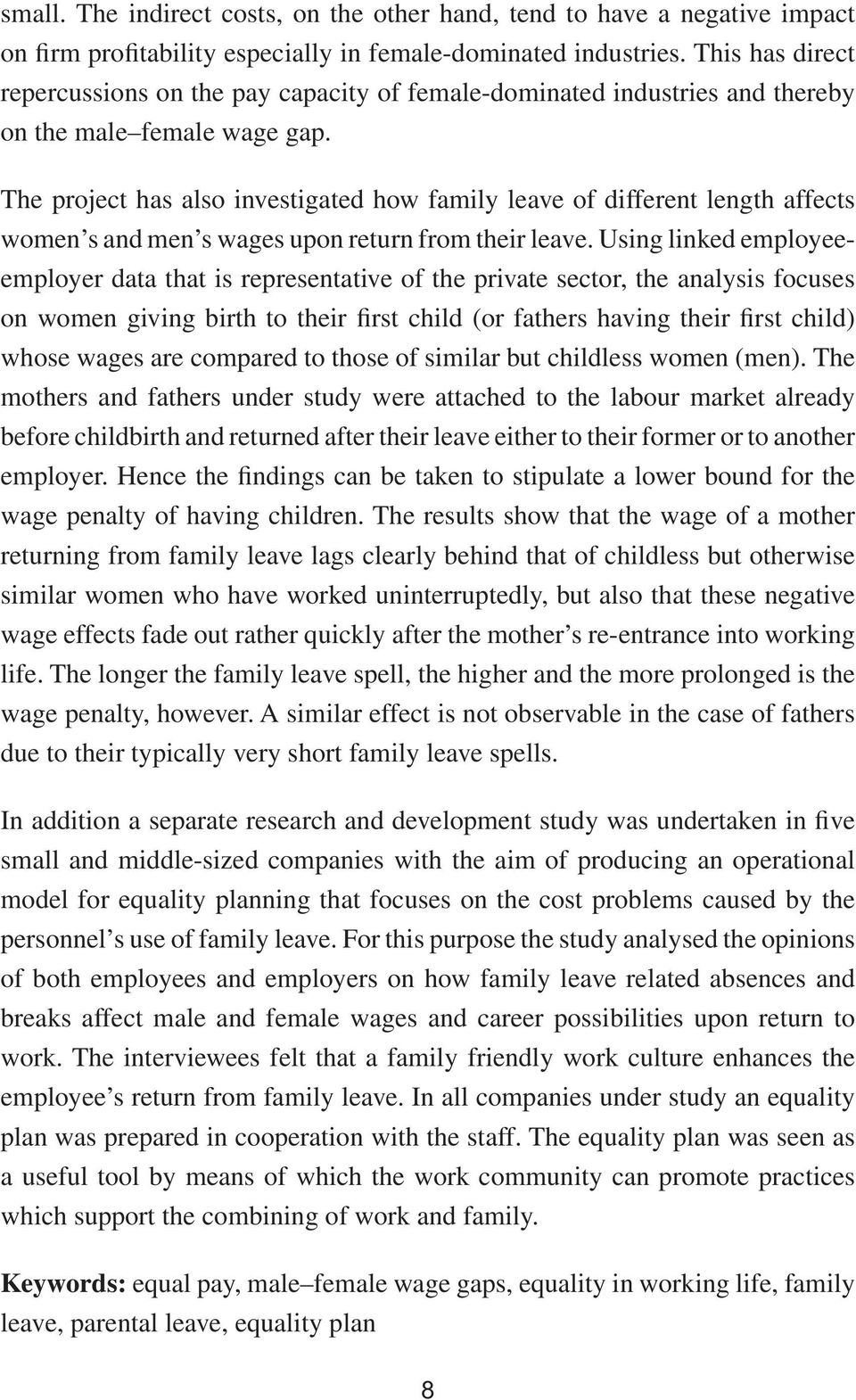 The project has also investigated how family leave of different length affects women s and men s wages upon return from their leave.