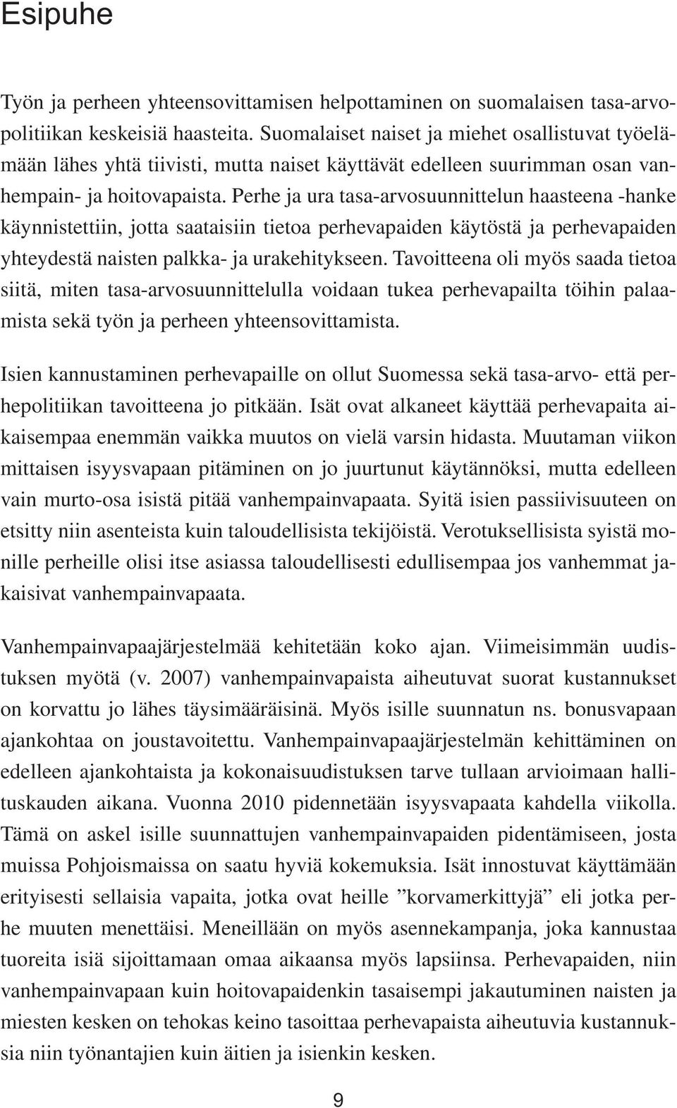 Perhe ja ura tasa-arvosuunnittelun haasteena -hanke käynnistettiin, jotta saataisiin tietoa perhevapaiden käytöstä ja perhevapaiden yhteydestä naisten palkka- ja urakehitykseen.