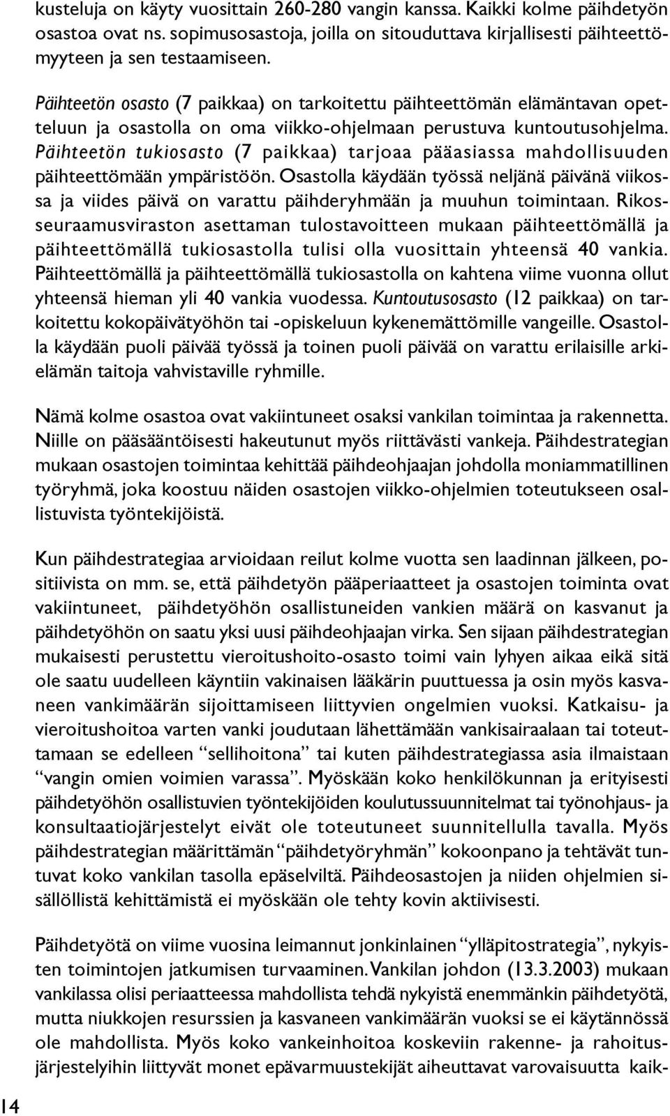 Päihteetön tukiosasto (7 paikkaa) tarjoaa pääasiassa mahdollisuuden päihteettömään ympäristöön.