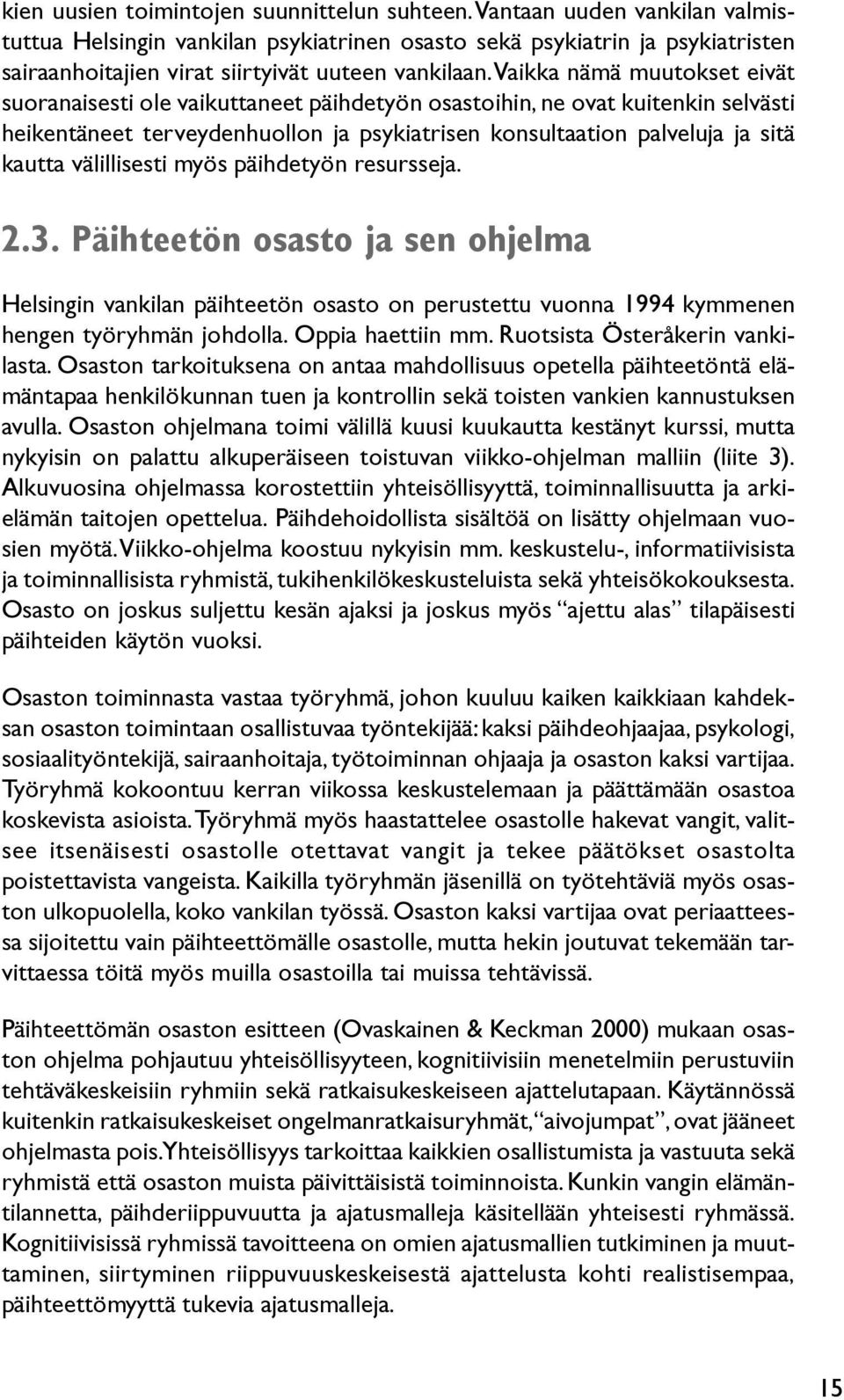 Vaikka nämä muutokset eivät suoranaisesti ole vaikuttaneet päihdetyön osastoihin, ne ovat kuitenkin selvästi heikentäneet terveydenhuollon ja psykiatrisen konsultaation palveluja ja sitä kautta