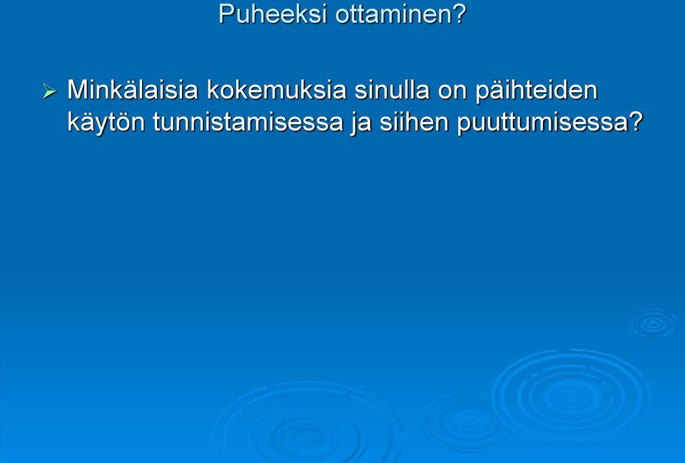 sinulla on päihteiden