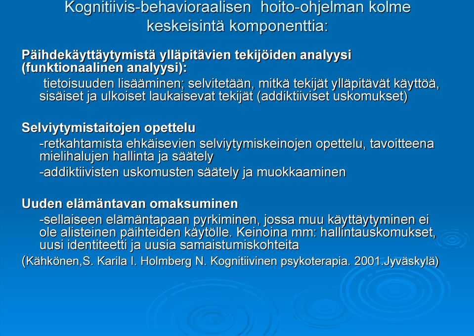 opettelu, tavoitteena mielihalujen hallinta ja säätely -addiktiivisten uskomusten säätely ja muokkaaminen Uuden elämäntavan omaksuminen -sellaiseen elämäntapaan pyrkiminen, jossa muu