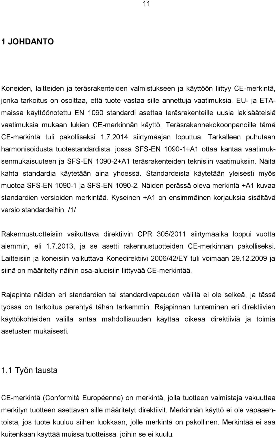 Teräsrakennekokoonpanoille tämä CE-merkintä tuli pakolliseksi 1.7.2014 siirtymäajan loputtua.