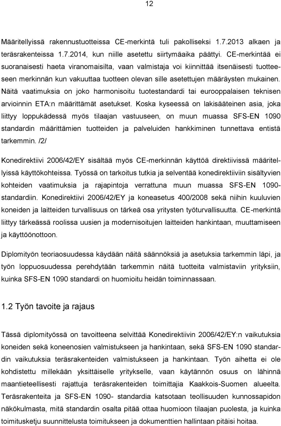 Näitä vaatimuksia on joko harmonisoitu tuotestandardi tai eurooppalaisen teknisen arvioinnin ETA:n määrittämät asetukset.