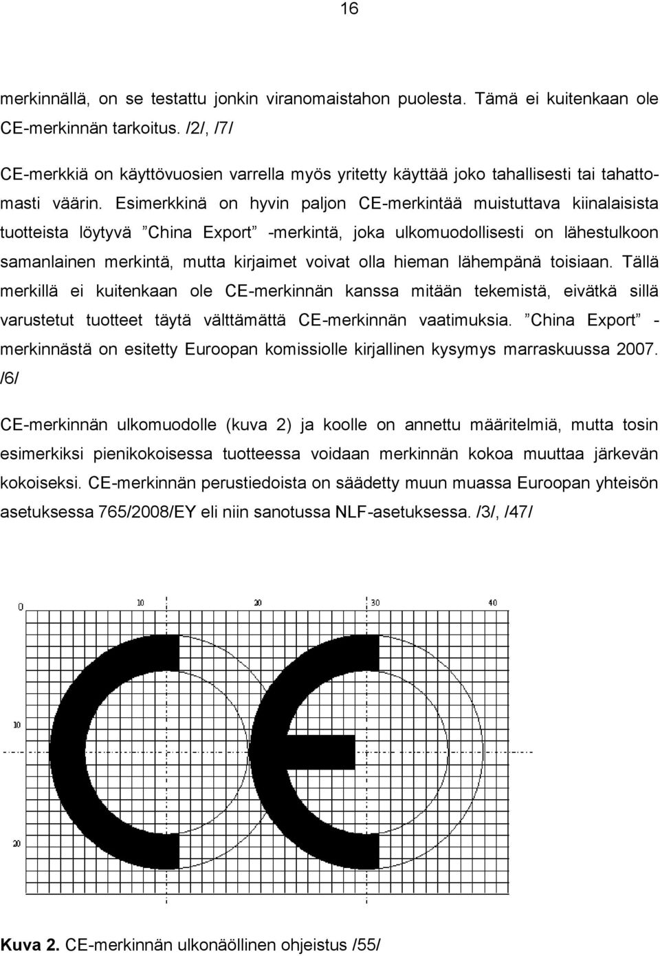Esimerkkinä on hyvin paljon CE-merkintää muistuttava kiinalaisista tuotteista löytyvä China Export -merkintä, joka ulkomuodollisesti on lähestulkoon samanlainen merkintä, mutta kirjaimet voivat olla