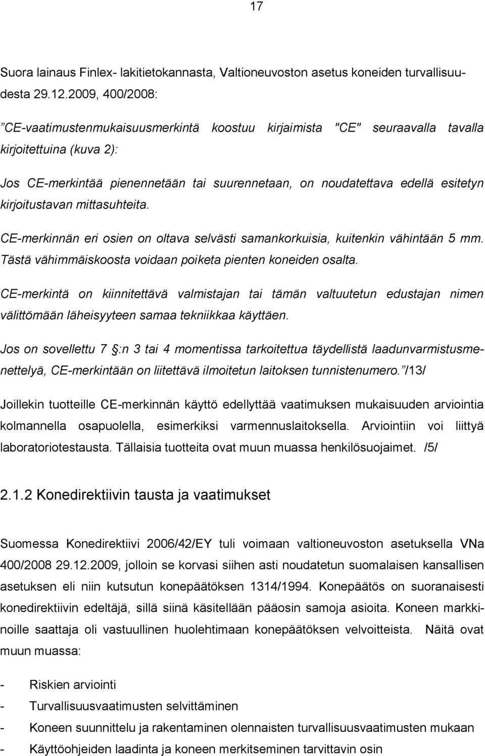 kirjoitustavan mittasuhteita. CE-merkinnän eri osien on oltava selvästi samankorkuisia, kuitenkin vähintään 5 mm. Tästä vähimmäiskoosta voidaan poiketa pienten koneiden osalta.