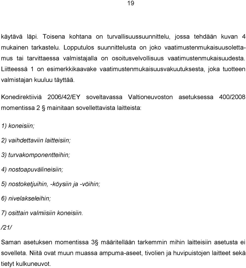 Liitteessä 1 on esimerkkikaavake vaatimustenmukaisuusvakuutuksesta, joka tuotteen valmistajan kuuluu täyttää.