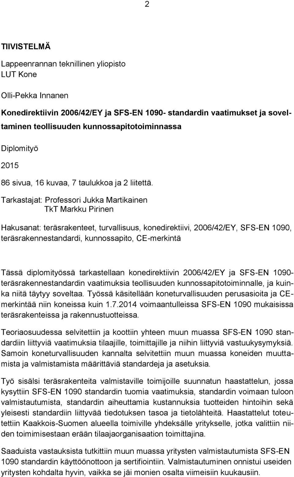 Tarkastajat: Professori Jukka Martikainen TkT Markku Pirinen Hakusanat: teräsrakenteet, turvallisuus, konedirektiivi, 2006/42/EY, SFS-EN 1090, teräsrakennestandardi, kunnossapito, CE-merkintä Tässä