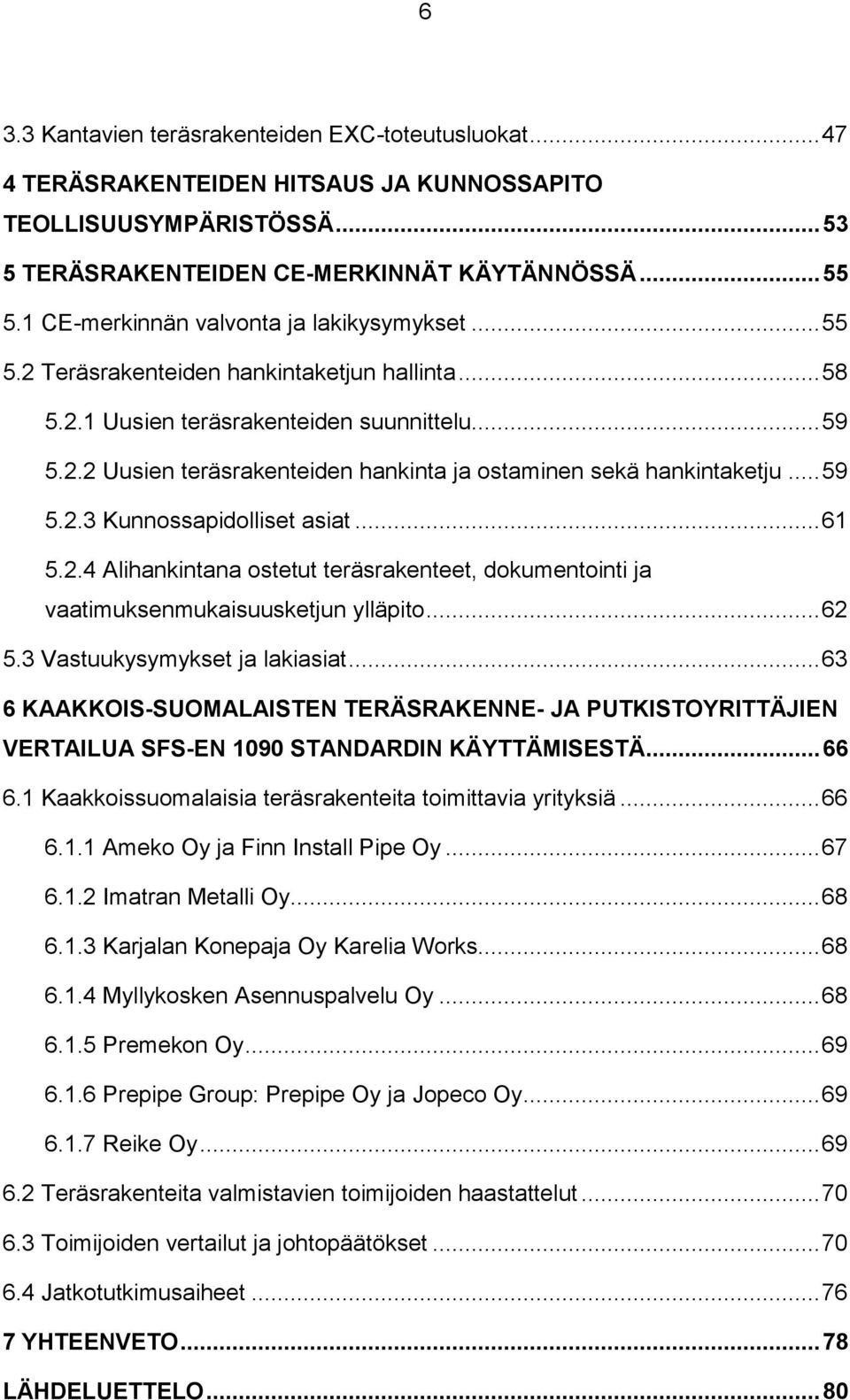 .. 59 5.2.3 Kunnossapidolliset asiat... 61 5.2.4 Alihankintana ostetut teräsrakenteet, dokumentointi ja vaatimuksenmukaisuusketjun ylläpito... 62 5.3 Vastuukysymykset ja lakiasiat.