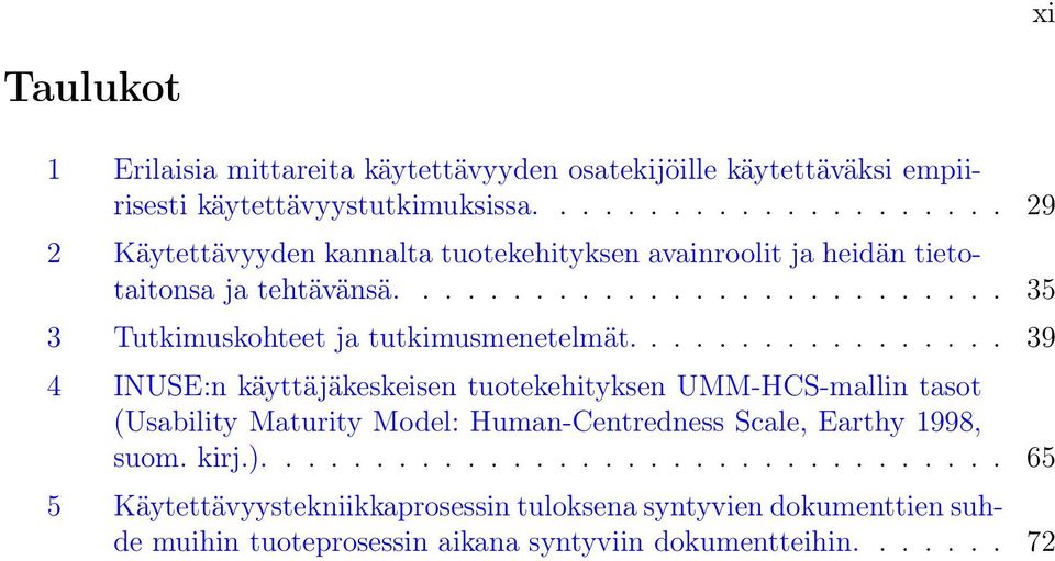 ................ 39 4 INUSE:n käyttäjäkeskeisen tuotekehityksen UMM-HCS-mallin tasot (Usability Maturity Model: Human-Centredness Scale, Earthy 1998, suom.