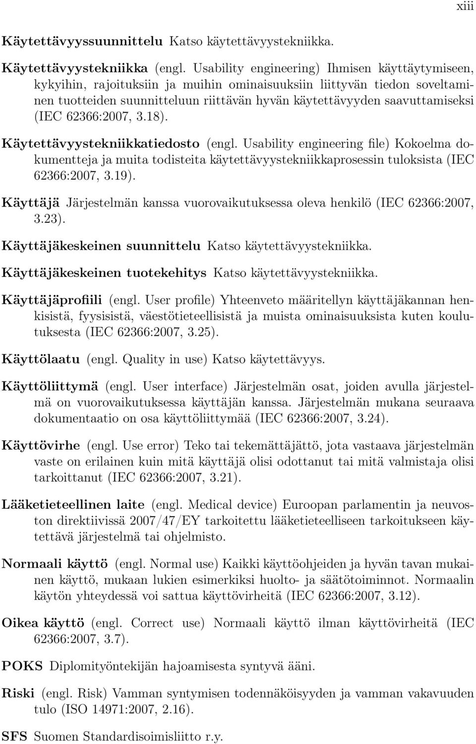 (IEC 62366:2007, 3.18). Käytettävyystekniikkatiedosto (engl. Usability engineering file) Kokoelma dokumentteja ja muita todisteita käytettävyystekniikkaprosessin tuloksista (IEC 62366:2007, 3.19).