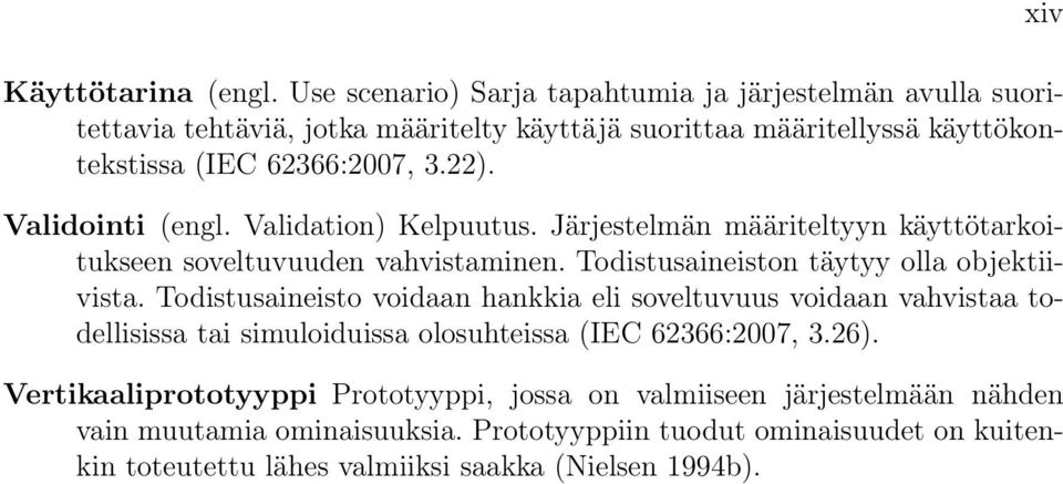 Validointi (engl. Validation) Kelpuutus. Järjestelmän määriteltyyn käyttötarkoitukseen soveltuvuuden vahvistaminen. Todistusaineiston täytyy olla objektiivista.