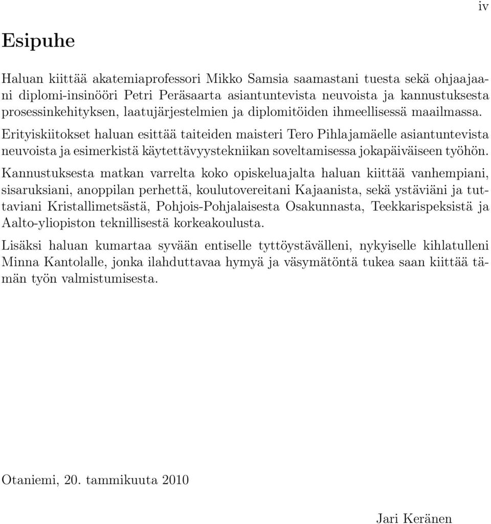 Erityiskiitokset haluan esittää taiteiden maisteri Tero Pihlajamäelle asiantuntevista neuvoista ja esimerkistä käytettävyystekniikan soveltamisessa jokapäiväiseen työhön.