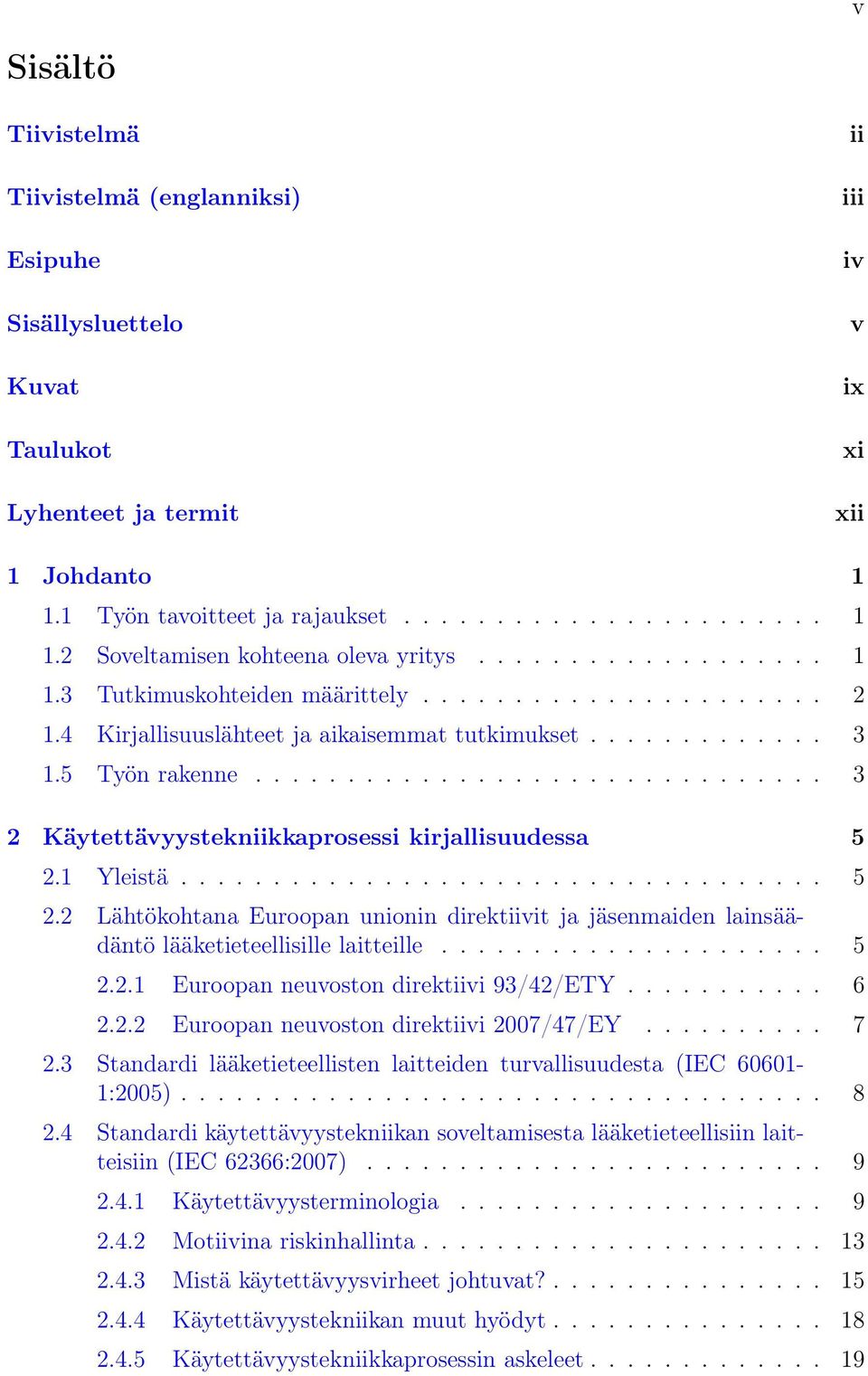 .............................. 3 2 Käytettävyystekniikkaprosessi kirjallisuudessa 5 2.1 Yleistä................................... 5 2.2 Lähtökohtana Euroopan unionin direktiivit ja jäsenmaiden lainsäädäntö lääketieteellisille laitteille.