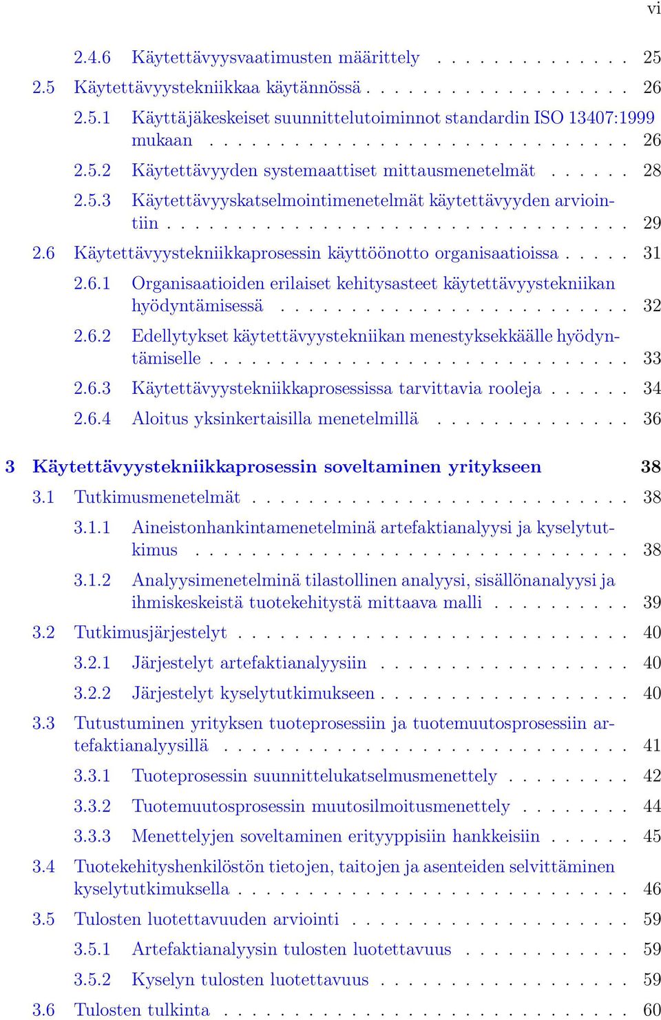 6 Käytettävyystekniikkaprosessin käyttöönotto organisaatioissa..... 31 2.6.1 Organisaatioiden erilaiset kehitysasteet käytettävyystekniikan hyödyntämisessä......................... 32 2.6.2 Edellytykset käytettävyystekniikan menestyksekkäälle hyödyntämiselle.